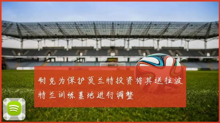耐克为保护莫兰特投资将其送往波特兰训练基地进行调整